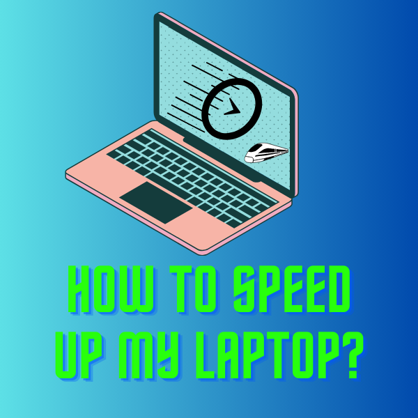 How to Speed Up My Laptop?